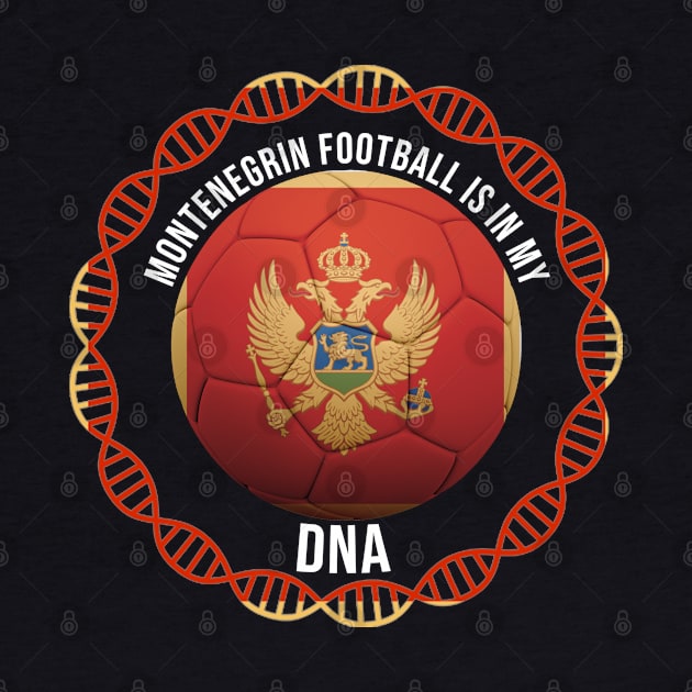 Montenegrin Football Is In My DNA - Gift for Montenegrin With Roots From Montenegro by Country Flags